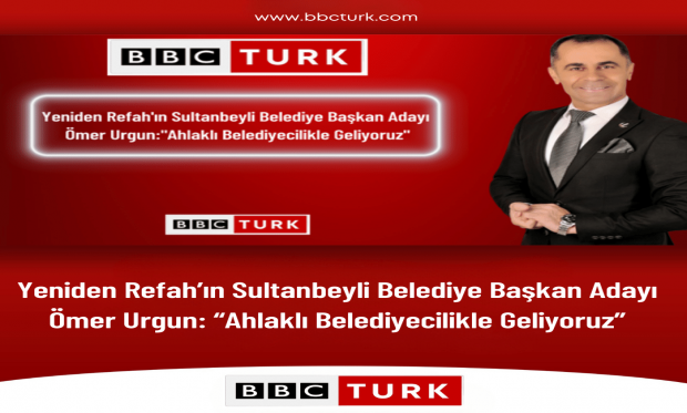 Yeniden Refah’ın Sultanbeyli Belediye Başkan Adayı Ömer Urgun: “Ahlaklı Belediyecilikle Geliyoruz”