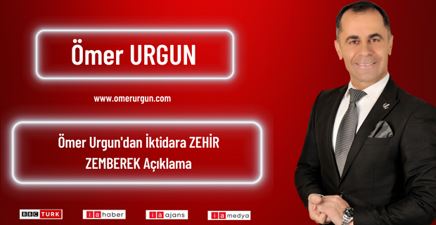 Ömer Urgun’dan İktidara ZEHİR ZEMBEREK Açıklama